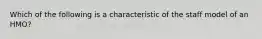 Which of the following is a characteristic of the staff model of an HMO?