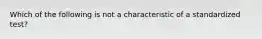 Which of the following is not a characteristic of a standardized test?