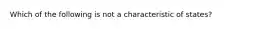 Which of the following is not a characteristic of states?