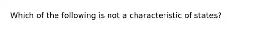 Which of the following is not a characteristic of states?