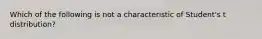 Which of the following is not a characteristic of Student's t distribution?