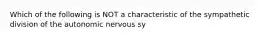 Which of the following is NOT a characteristic of the sympathetic division of the autonomic nervous sy