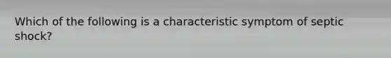 Which of the following is a characteristic symptom of septic shock?