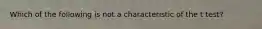 Which of the following is not a characteristic of the t​ test?