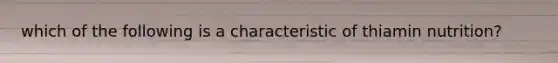 which of the following is a characteristic of thiamin nutrition?