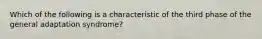 Which of the following is a characteristic of the third phase of the general adaptation syndrome?