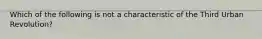 Which of the following is not a characteristic of the Third Urban Revolution?