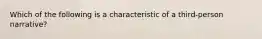 Which of the following is a characteristic of a third-person narrative?