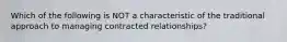 Which of the following is NOT a characteristic of the traditional approach to managing contracted relationships?