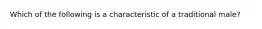 Which of the following is a characteristic of a traditional male?