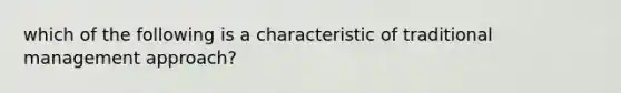 which of the following is a characteristic of traditional management approach?