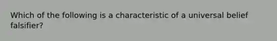 Which of the following is a characteristic of a universal belief falsifier?