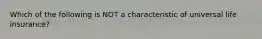 Which of the following is NOT a characteristic of universal life insurance?