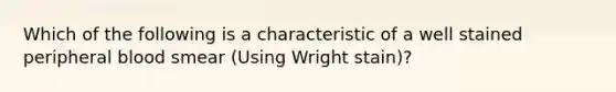Which of the following is a characteristic of a well stained peripheral blood smear (Using Wright stain)?