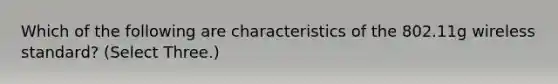 Which of the following are characteristics of the 802.11g wireless standard? (Select Three.)