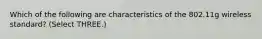 Which of the following are characteristics of the 802.11g wireless standard? (Select THREE.)