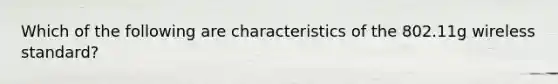 Which of the following are characteristics of the 802.11g wireless standard?