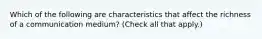 Which of the following are characteristics that affect the richness of a communication medium? (Check all that apply.)