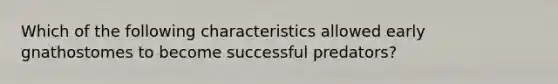 Which of the following characteristics allowed early gnathostomes to become successful predators?