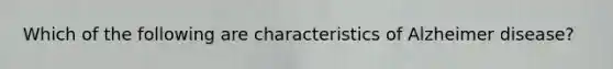 Which of the following are characteristics of Alzheimer disease?