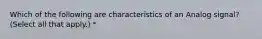 Which of the following are characteristics of an Analog signal? (Select all that apply.) *