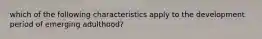 which of the following characteristics apply to the development period of emerging adulthood?