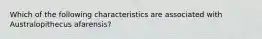 Which of the following characteristics are associated with Australopithecus afarensis?