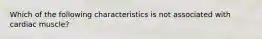 Which of the following characteristics is not associated with cardiac muscle?