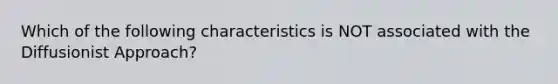 Which of the following characteristics is NOT associated with the Diffusionist Approach?