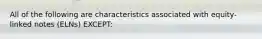 All of the following are characteristics associated with equity-linked notes (ELNs) EXCEPT: