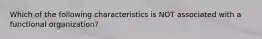 Which of the following characteristics is NOT associated with a functional organization?