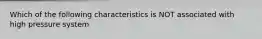 Which of the following characteristics is NOT associated with high pressure system