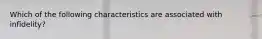 Which of the following characteristics are associated with infidelity?