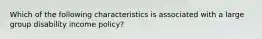 Which of the following characteristics is associated with a large group disability income policy?