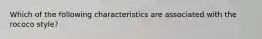 Which of the following characteristics are associated with the rococo style?