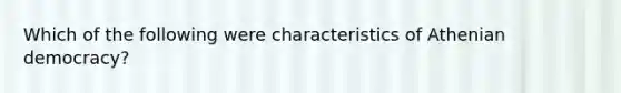 Which of the following were characteristics of Athenian democracy?