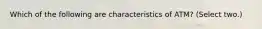 Which of the following are characteristics of ATM? (Select two.)