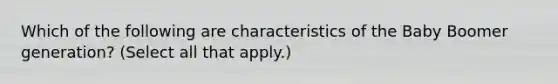 Which of the following are characteristics of the Baby Boomer generation? (Select all that apply.)