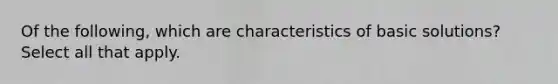 Of the following, which are characteristics of basic solutions? Select all that apply.