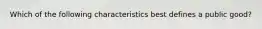 Which of the following characteristics best defines a public good?