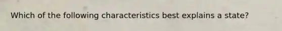 Which of the following characteristics best explains a state?