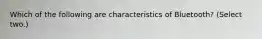 Which of the following are characteristics of Bluetooth? (Select two.)