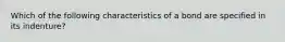 Which of the following characteristics of a bond are specified in its indenture?