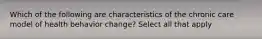 Which of the following are characteristics of the chronic care model of health behavior change? Select all that apply