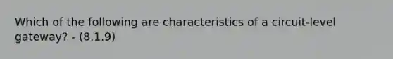 Which of the following are characteristics of a circuit-level gateway? - (8.1.9)