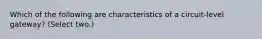 Which of the following are characteristics of a circuit-level gateway? (Select two.)