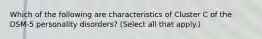 Which of the following are characteristics of Cluster C of the DSM-5 personality disorders? (Select all that apply.)