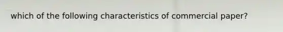 which of the following characteristics of commercial paper?