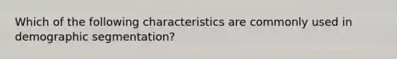 Which of the following characteristics are commonly used in demographic segmentation?