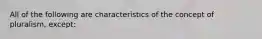 All of the following are characteristics of the concept of pluralism, except: